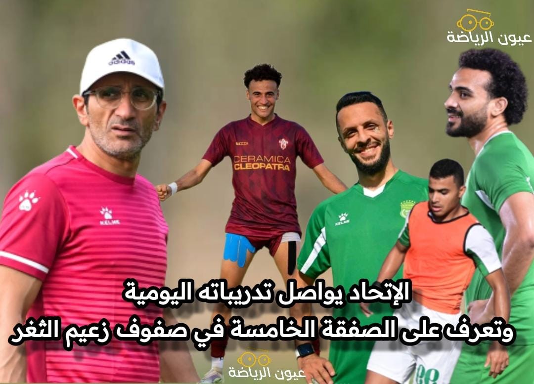 الاتحاد يواصل تدريباته اليومية ..وبالفيديو.. تعرف على الصفقة الخامسة في صفوف زعيم الثغر