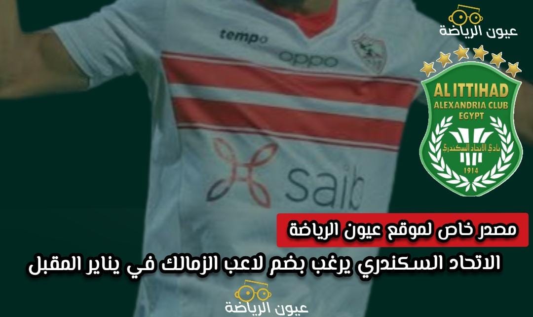 مصدر خاص لموقع عيون الرياضة .. الاتحاد السكندري يرغب بضم لاعب الزمالك في يناير المقبل