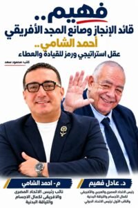 فهيم.. قائد الإنجاز وصانع المجد الأفريقي.. واحمد الشامى عقل استراتيجي ورمز للقيادة والعطاء